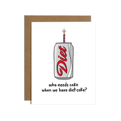 "Who needs Cake?" Diet Soda Birthday Card